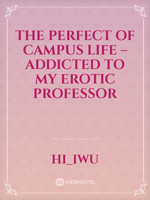 The Perfect of Campus Life – Addicted to My Erotic Professor